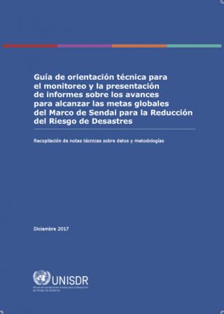 Guía de orientación técnica para el monitoreo y la presentación de informes sobre los avances para alcanzar las metas globales del Marco de Sendai para la Reducción del Riesgo de Desastres